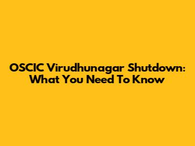 OSCIC Virudhunagar Shutdown: What You Need To Know