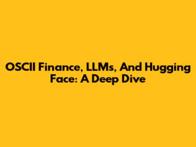 OSCII Finance, LLMs, And Hugging Face: A Deep Dive