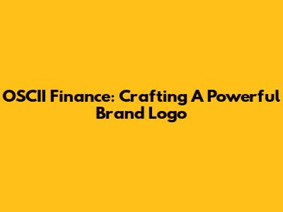 OSCII Finance: Crafting A Powerful Brand Logo