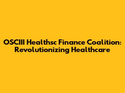 OSCIII Healthsc Finance Coalition: Revolutionizing Healthcare