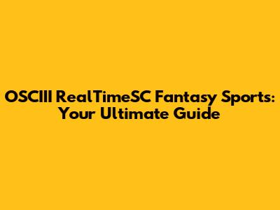 OSCIII RealTimeSC Fantasy Sports: Your Ultimate Guide