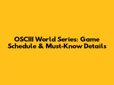 OSCIII World Series: Game Schedule & Must-Know Details