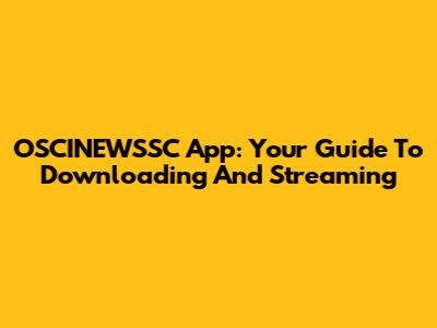 OSCINEWSSC App: Your Guide To Downloading And Streaming
