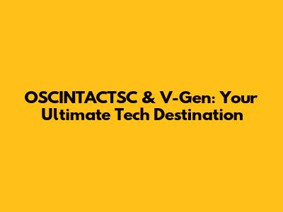 OSCINTACTSC & V-Gen: Your Ultimate Tech Destination