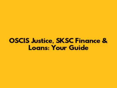 OSCIS Justice, SKSC Finance & Loans: Your Guide
