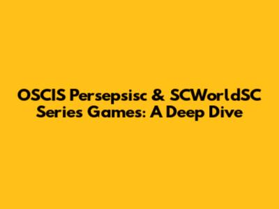 OSCIS Persepsisc & SCWorldSC Series Games: A Deep Dive