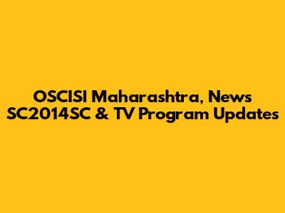 OSCISI Maharashtra, News SC2014SC & TV Program Updates
