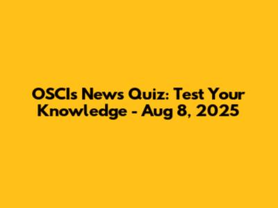 OSCIs News Quiz: Test Your Knowledge - Aug 8, 2025