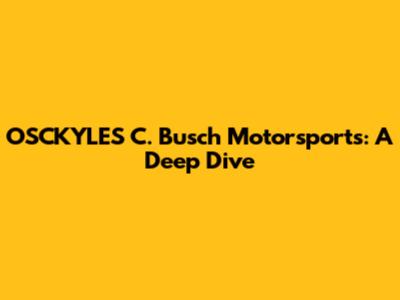 OSCKYLES C. Busch Motorsports: A Deep Dive