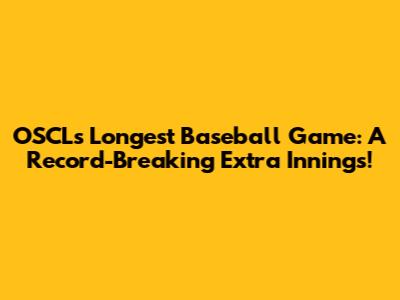 OSCL's Longest Baseball Game: A Record-Breaking Extra Innings!