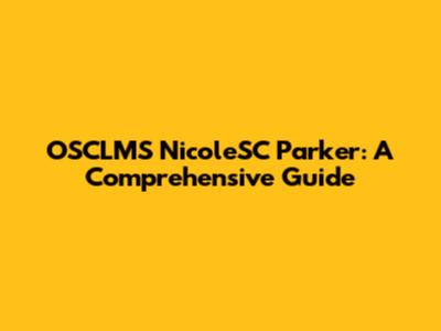 OSCLMS NicoleSC Parker: A Comprehensive Guide