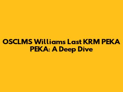 OSCLMS William's Last KRM PEKA PEKA: A Deep Dive