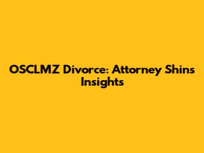 OSCLMZ Divorce: Attorney Shin's Insights