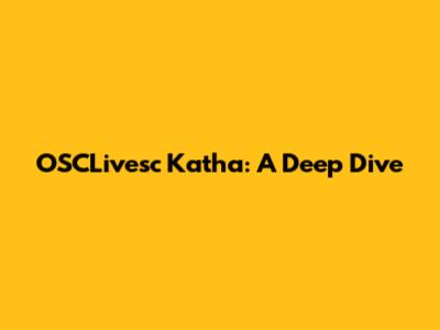 OSCLivesc Katha: A Deep Dive