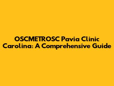 OSCMETROSC Pavia Clinic Carolina: A Comprehensive Guide