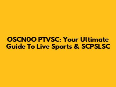 OSCN0O PTVSC: Your Ultimate Guide To Live Sports & SCPSLSC
