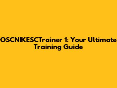 OSCNIKESCTrainer 1: Your Ultimate Training Guide