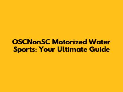 OSCNonSC Motorized Water Sports: Your Ultimate Guide
