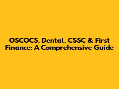 OSCOCS, Dental, CSSC & First Finance: A Comprehensive Guide