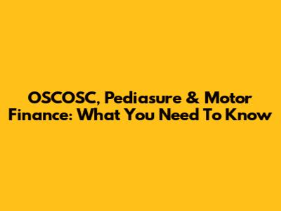 OSCOSC, Pediasure & Motor Finance: What You Need To Know