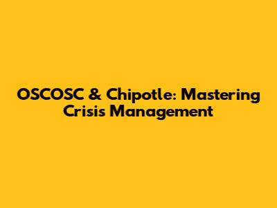 OSCOSC & Chipotle: Mastering Crisis Management