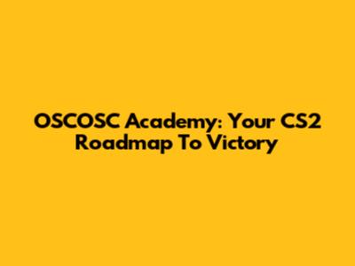 OSCOSC Academy: Your CS2 Roadmap To Victory