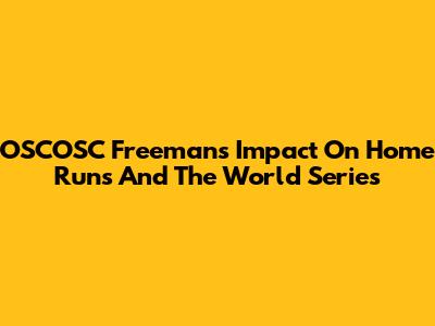OSCOSC Freeman's Impact On Home Runs And The World Series
