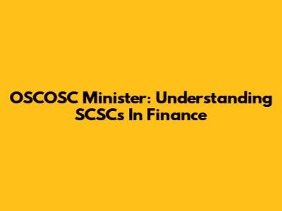 OSCOSC Minister: Understanding SCSCs In Finance