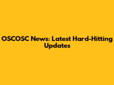 OSCOSC News: Latest Hard-Hitting Updates