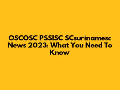 OSCOSC PSSISC SCsurinamesc News 2023: What You Need To Know