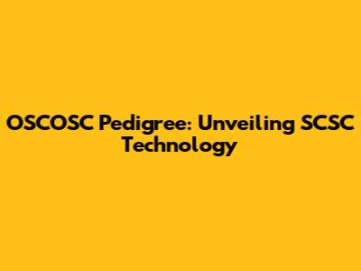 OSCOSC Pedigree: Unveiling SCSC Technology