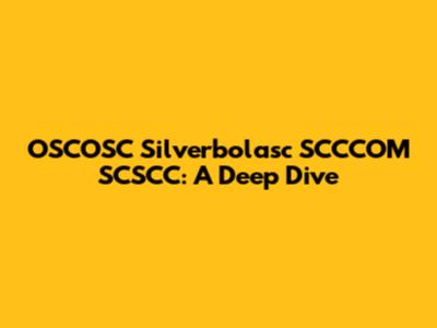 OSCOSC Silverbolasc SCCCOM SCSCC: A Deep Dive