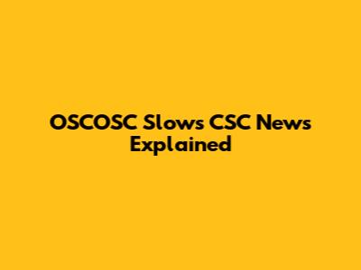 OSCOSC Slows CSC News Explained