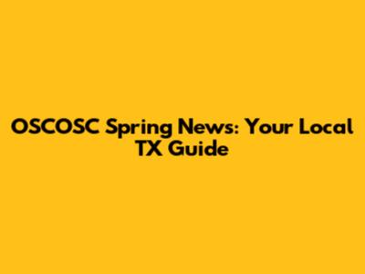 OSCOSC Spring News: Your Local TX Guide