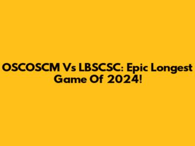 OSCOSCM Vs LBSCSC: Epic Longest Game Of 2024!