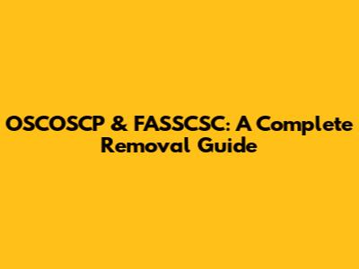 OSCOSCP & FASSCSC: A Complete Removal Guide