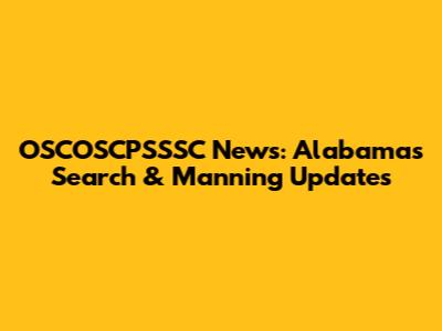 OSCOSCPSSSC News: Alabama's Search & Manning Updates