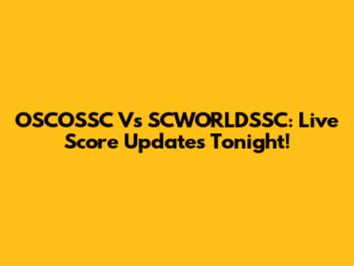 OSCOSSC Vs SCWORLDSSC: Live Score Updates Tonight!