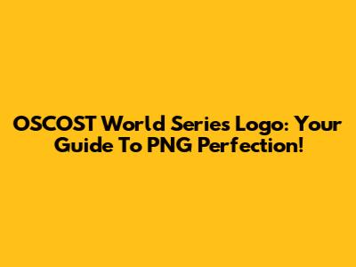 OSCOST World Series Logo: Your Guide To PNG Perfection!