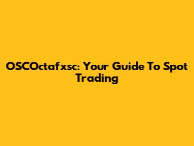 OSCOctafxsc: Your Guide To Spot Trading