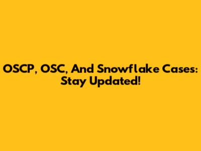 OSCP, OSC, And Snowflake Cases: Stay Updated!