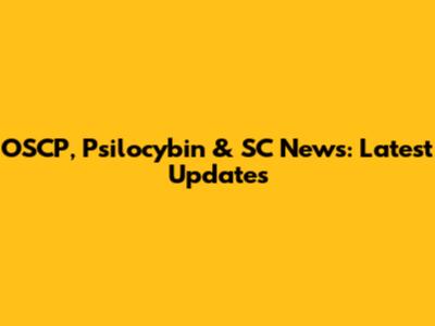 OSCP, Psilocybin & SC News: Latest Updates