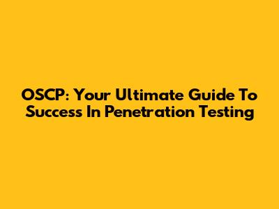 OSCP: Your Ultimate Guide To Success In Penetration Testing