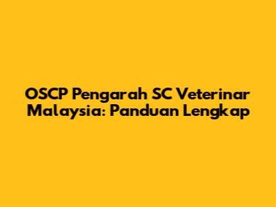 OSCP Pengarah SC Veterinar Malaysia: Panduan Lengkap