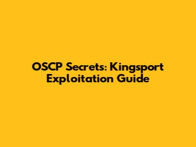 OSCP Secrets: Kingsport Exploitation Guide