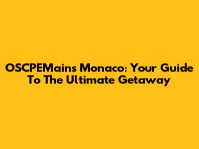 OSCPEMains Monaco: Your Guide To The Ultimate Getaway