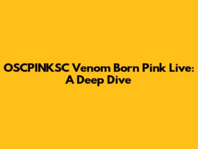 OSCPINKSC Venom Born Pink Live: A Deep Dive