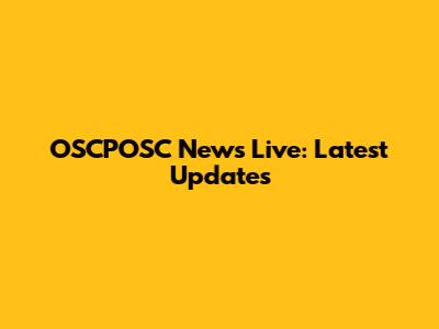 OSCPOSC News Live: Latest Updates