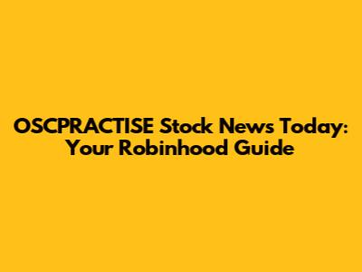OSCPRACTISE Stock News Today: Your Robinhood Guide