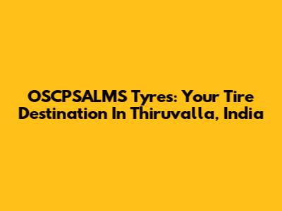 OSCPSALMS Tyres: Your Tire Destination In Thiruvalla, India